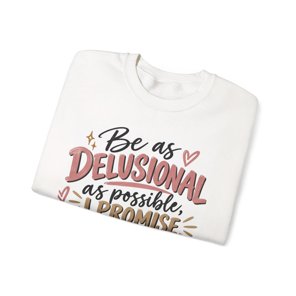 Crewneck Sweatshirt - "Be as Delusional as Possible, I Promise" Inspirational Graphic